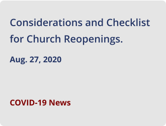 Considerations and Checklist for Church Reopenings.  Aug. 27, 2020  COVID-19 News
