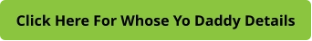 Click Here For Whose Yo Daddy Details