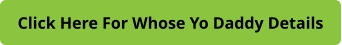 Click Here For Whose Yo Daddy Details