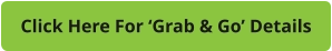 Click Here For ‘Grab & Go’ Details